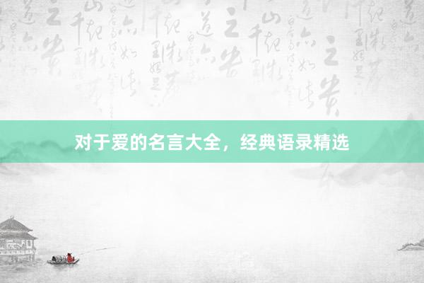 对于爱的名言大全，经典语录精选