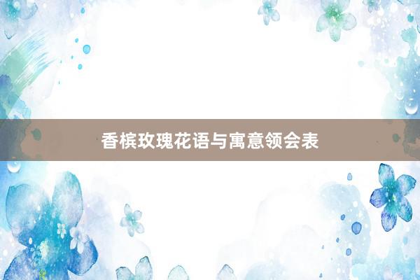香槟玫瑰花语与寓意领会表